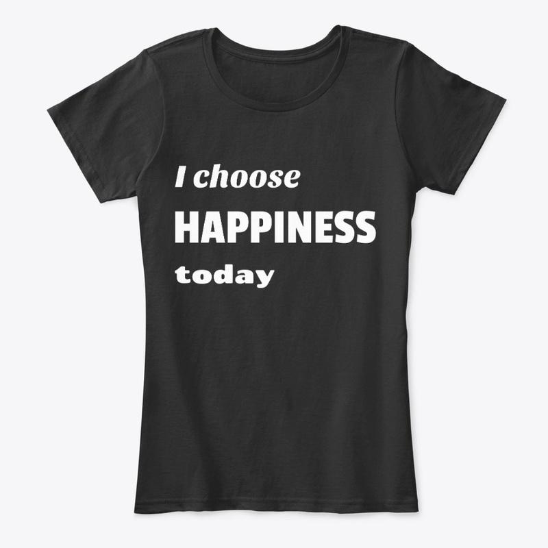 I choose HAPPINESS