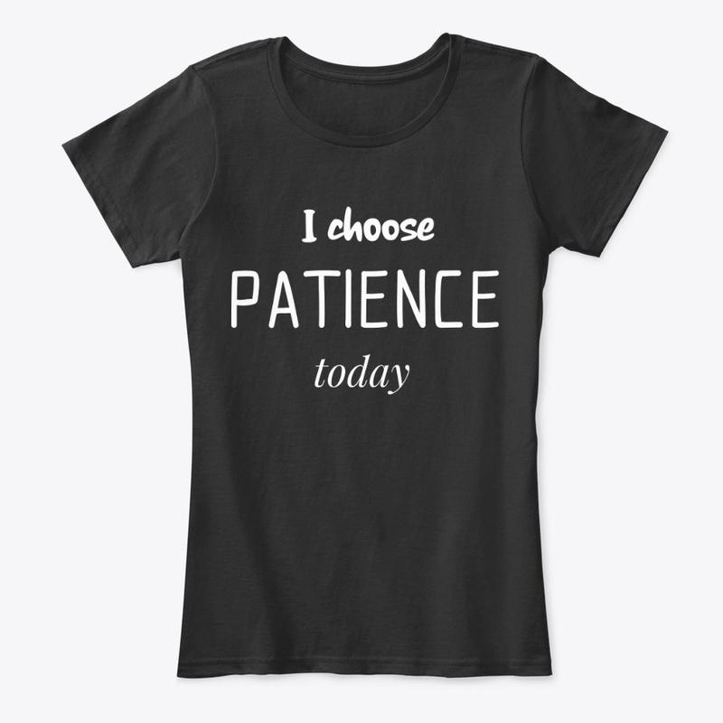 I choose PATIENCE.